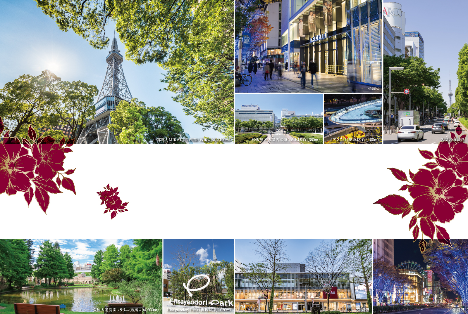 中部電力MIRAI TOWER（現地より約2,190m） 栄周辺 松坂屋名古屋店本館（現地より約1,360m） オアシス21（現地より約2,100m） 久屋大通周辺 久屋大通庭園フラリエ（現地より約930m） Hisaya-odori Park（現地より約2,030m） 栄周辺 栄周辺